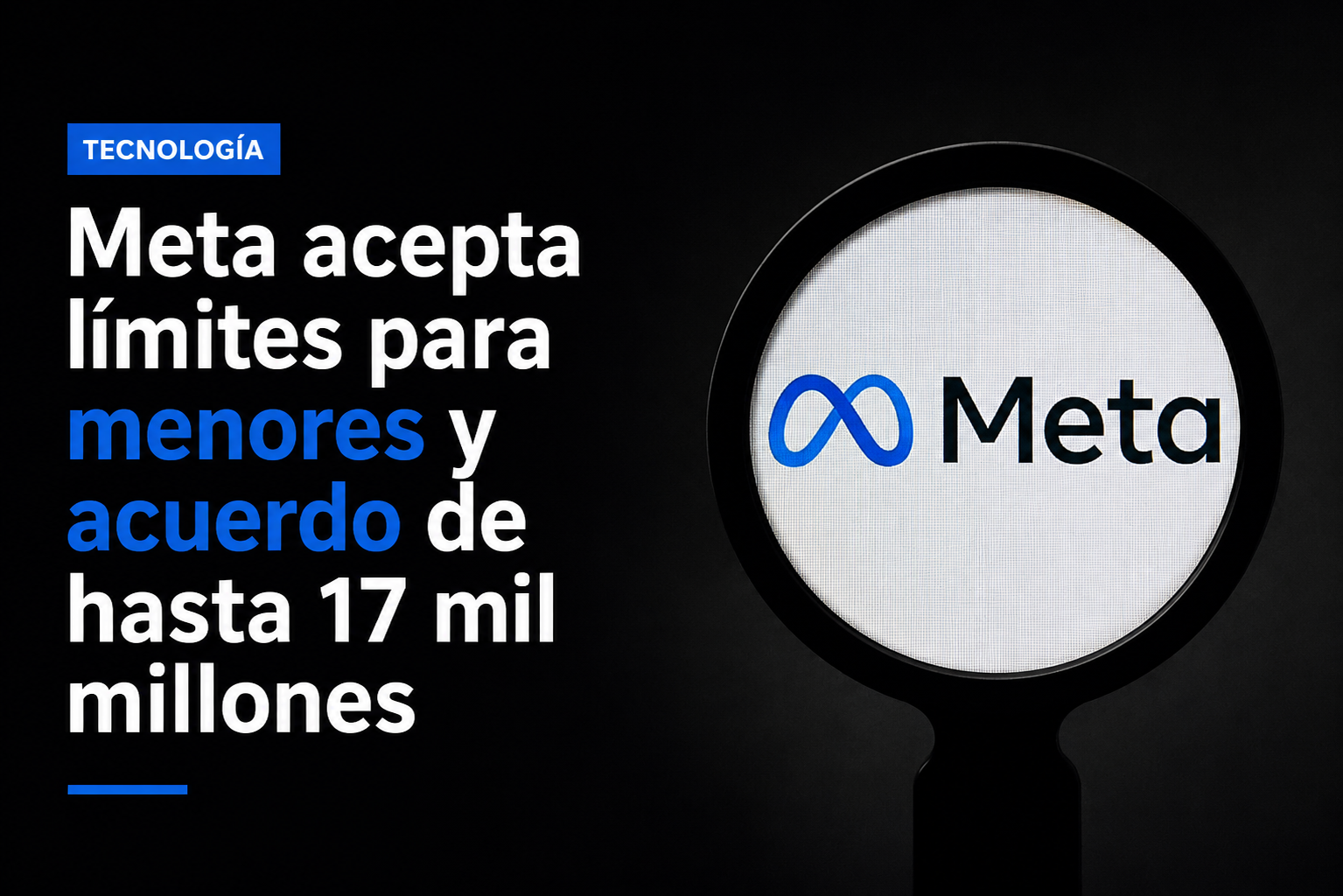 Meta acepta límites para menores y acuerdo de hasta 17 mil millones