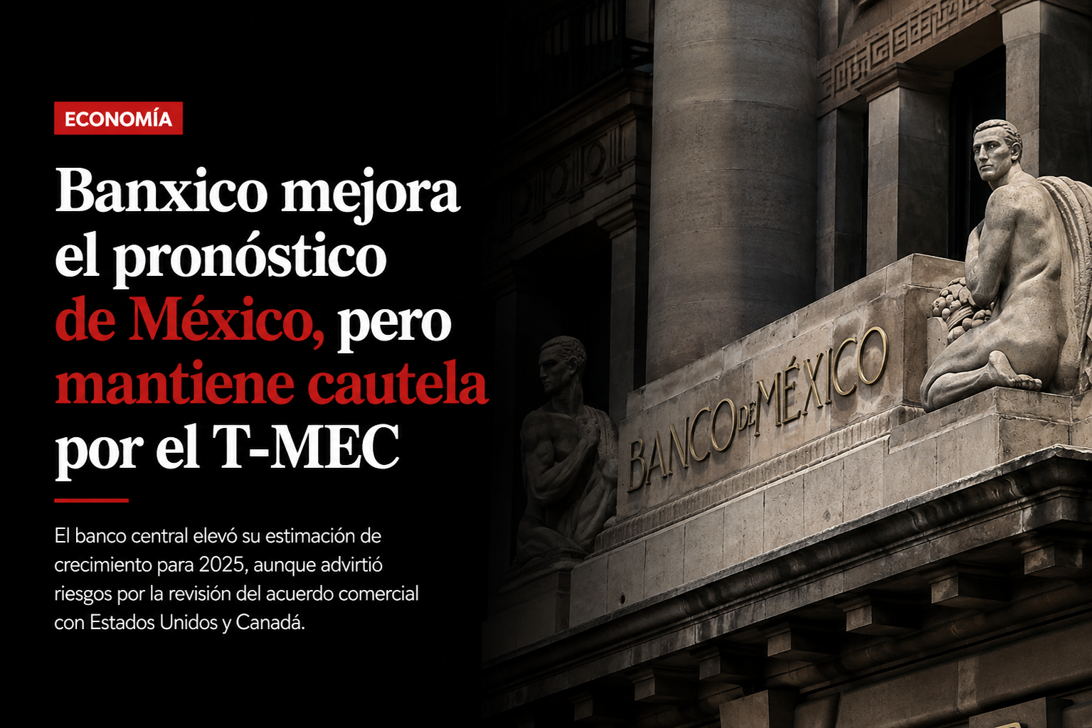 Banxico mejora el pronóstico de México, pero mantiene cautela por el T-MEC