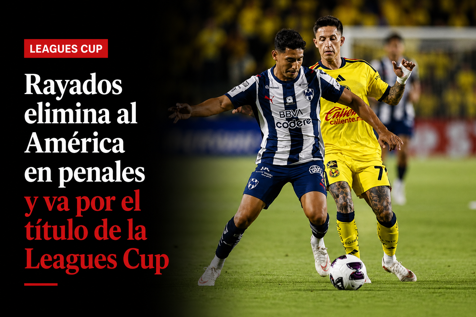 Rayados elimina al América en penales y va por el título de la Leagues Cup