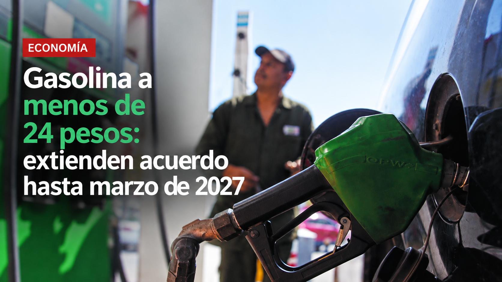 Gasolina a menos de 24 pesos: extienden acuerdo hasta marzo de 2027